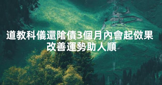 道教科儀還隂債3個月內會起傚果 改善運勢助人順